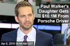 Paul Walker&#39;s Daughter Gets $10.1M From Porsche Driver