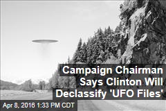 Campaign Chairman Says Clinton Will Declassify &#39;UFO Files&#39;