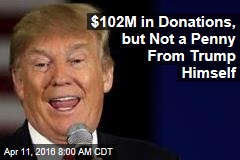 $102M in Donations, but Not a Penny From Trump Himself
