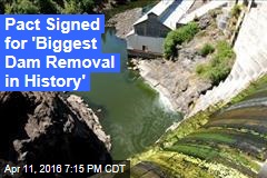 Pact Signed for &#39;Biggest Dam Removal in History&#39;