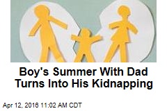 Boy&#39;s Summer With Dad Turns Into His Kidnapping