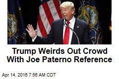 Trump Weirds Out Crowd With Joe Paterno Reference