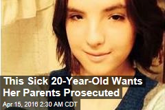 This Sick 20-Year-Old Wants Her Parents Prosecuted