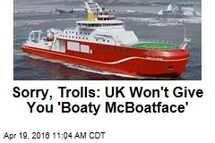 Sorry, Trolls: UK Won&#39;t Give You &#39;Boaty McBoatface&#39;