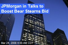 JPMorgan in Talks to Boost Bear Stearns Bid