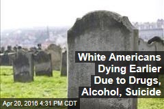 White Americans Dying Earlier Due to Drugs, Alcohol, Suicide