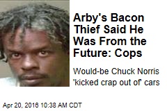 Arby&#39;s Bacon Thief Said He Was From the Future: Cops