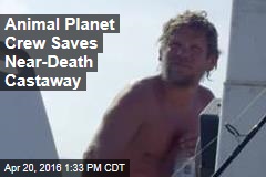 Animal Planet Crew Saves Near-Death Castaway