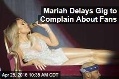 Mariah Delays Gig to Complain About Fans