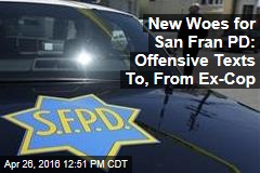 New Woes for San Fran PD: Offensive Texts To, From Ex-Cop
