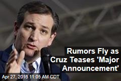 Rumors Fly as Cruz Teases &#39;Major Announcement&#39;