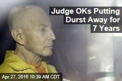 Judge OKs Putting Durst Away for 7 Years