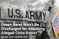 Green Beret Won&#39;t Be Discharged for Attacking Alleged Child Rapist