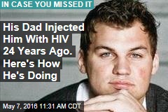 His Dad Injected Him With HIV 24 Years Ago. Here&#39;s How He&#39;s Doing