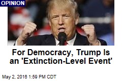 For Democracy, Trump Is an &#39;Extinction-Level Event&#39;