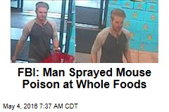 FBI: Man Sprayed Mouse Poison at Whole Foods