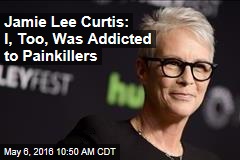 Jamie Lee Curtis: I, Too, Was Addicted to Painkillers