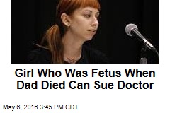 Girl Who Was Fetus When Dad Died Can Sue Doctor