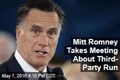 Mitt Romney Takes Meeting About Third- Party Run