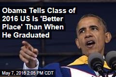 Obama Tells Class of 2016 US Is &#39;Better Place&#39; Than When He Graduated