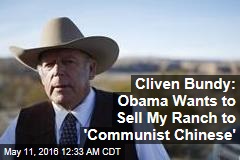 Cliven Bundy: Obama Wants to Sell My Ranch to &#39;Communist Chinese&#39;