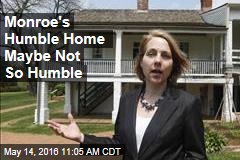 Monroe&#39;s Humble Home Maybe Not So Humble