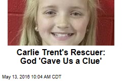 Carlie Trent&#39;s Rescuer: God &#39;Gave Us a Clue&#39;