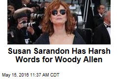 Susan Sarandon Has Harsh Words for Woody Allen
