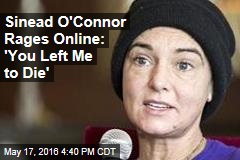 Sinead O&#39;Connor Rages Online: &#39;You Left Me to Die&#39;