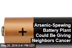 Arsenic-Spewing Battery Plant Could Be Giving Neighbors Cancer