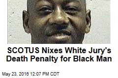 SCOTUS Nixes White Jury&#39;s Death Penalty for Black Man