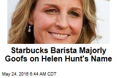 Starbucks Barista Majorly Goofs on Helen Hunt&#39;s Name