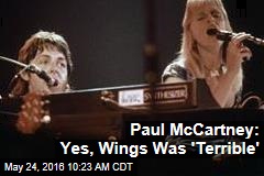 Paul McCartney: Yes, Wings Was &#39;Terrible&#39;