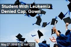 Student Body Prez With Leukemia Denied Cap, Gown