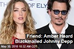 Friend: Amber Heard Blackmailed Johnny Depp