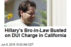 Hillary&#39;s Bro-in-Law Busted on DUI Charge in Calif.