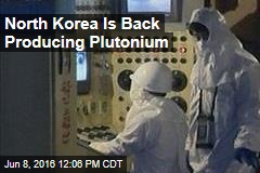 North Korea Is Back Producing Plutonium