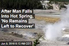 After Man Falls Into Hot Spring, &#39;No Remains Left to Recover&#39;