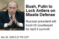 Bush, Putin to Lock Antlers on Missile Defense