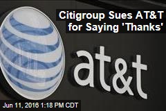 Citigroup Sues AT&amp;T for Saying &#39;Thanks&#39;