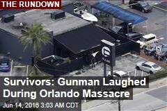Survivors: Gunman Laughed During Orlando Massacre