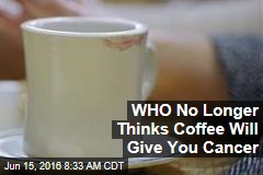 WHO No Longer Thinks Coffee Will Give You Cancer