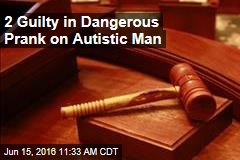 2 Guilty in Dangerous Prank on Autistic Man