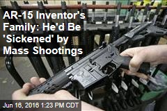 AR-15 Inventor&#39;s Family: He&#39;d Be &#39;Sickened&#39; by Mass Shootings