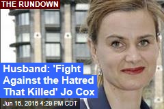Husband: &#39;Fight Against the Hatred That Killed&#39; Jo Cox