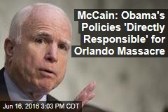 McCain: Obama&#39;s Policies &#39;Directly Responsible&#39; for Orlando Massacre