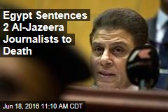 Egypt Sentences 2 Al-Jazeera Journalists to Death