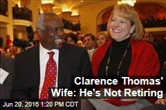Clarence Thomas&#39; Wife: He&#39;s Not Retiring