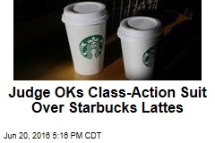 Judge OKs Lawsuit Over &#39;Underfilled&#39; Starbucks Lattes