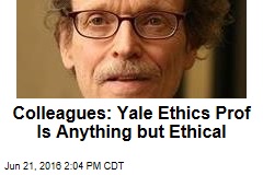 Colleagues: Yale Ethics Prof Is Anything but Ethical